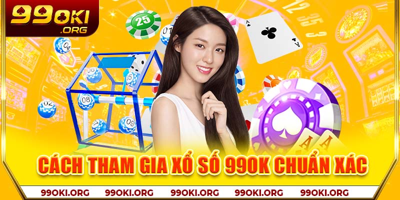 Cách tham gia xổ số 99OK chuẩn xác