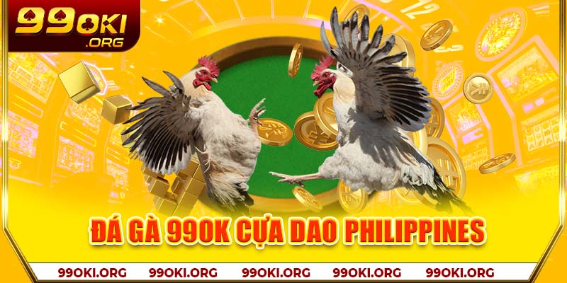 Đá gà 99OK cựa dao Philippines