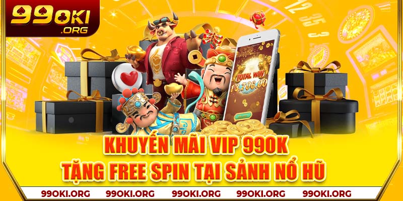 Khuyến mãi VIP 99OK tặng free spin tại sảnh nổ hũ