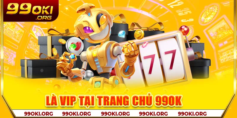 Là VIP tại trang chủ 99OK