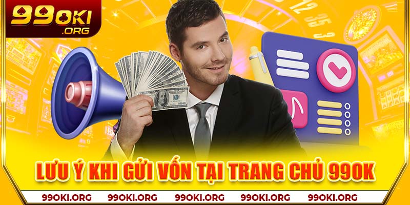 Lưu ý khi gửi vốn tại trang chủ 99OK