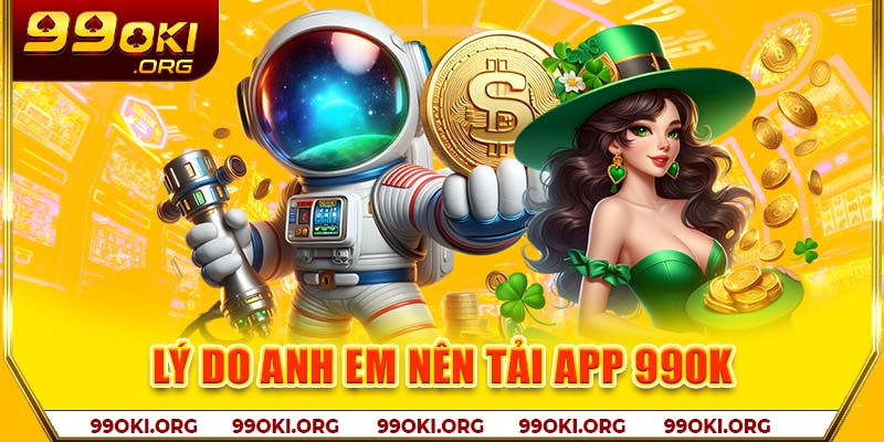 Lý do anh em nên tải app 99OK