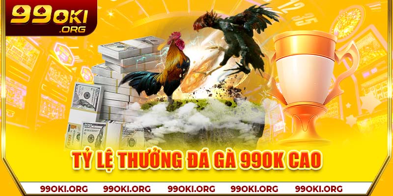 Tỷ lệ thưởng đá gà 99OK cao