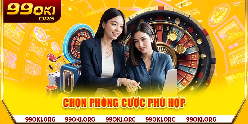 Chọn phòng cược phù hợp