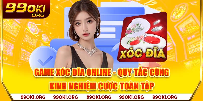 Game Xóc Đĩa Online - Quy Tắc Cùng Kinh Nghiệm Cược Toàn Tập